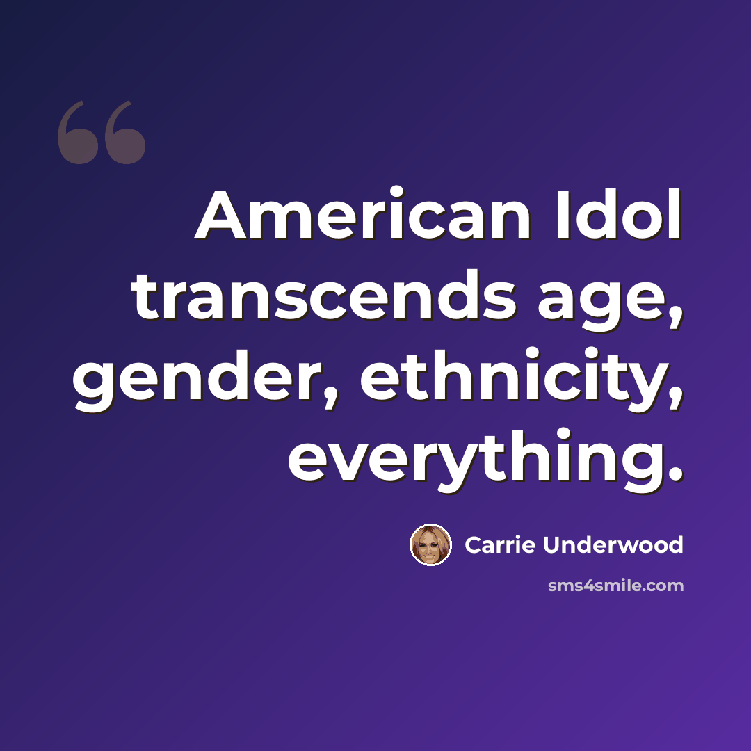 “American Idol transcends age, gender, ethnicity, everything.” quote by Carrie Underwood