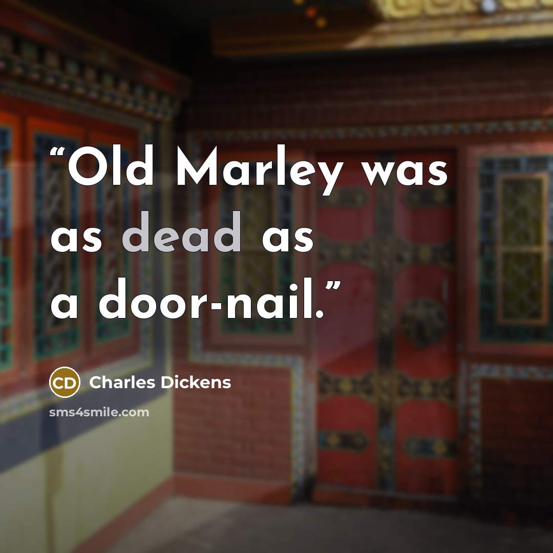 “Old Marley was as dead as a door-nail.” quote by Charles Dickens