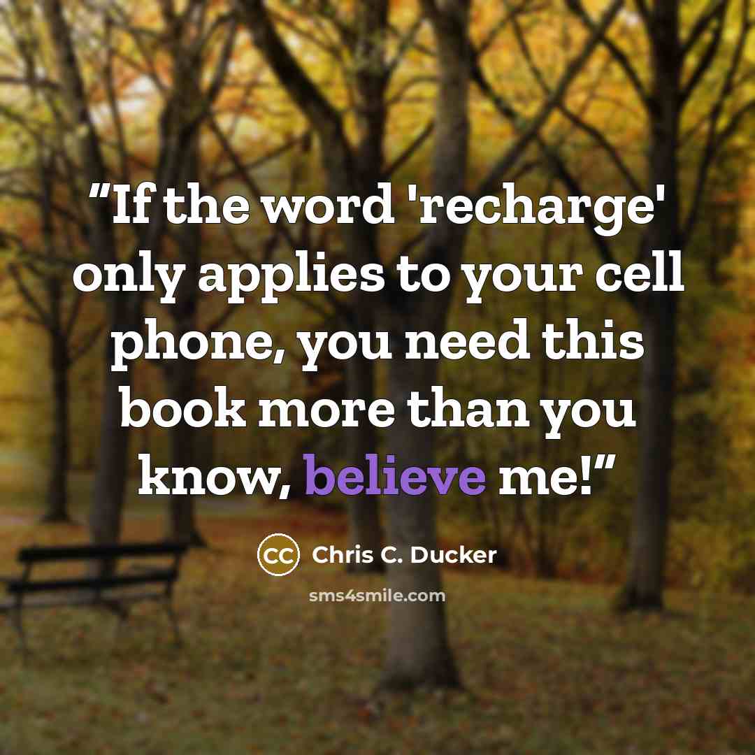 “If the word 'recharge' only applies to your cell phone, you need this book more than you know, believe me!” quote by Chris C. Ducker