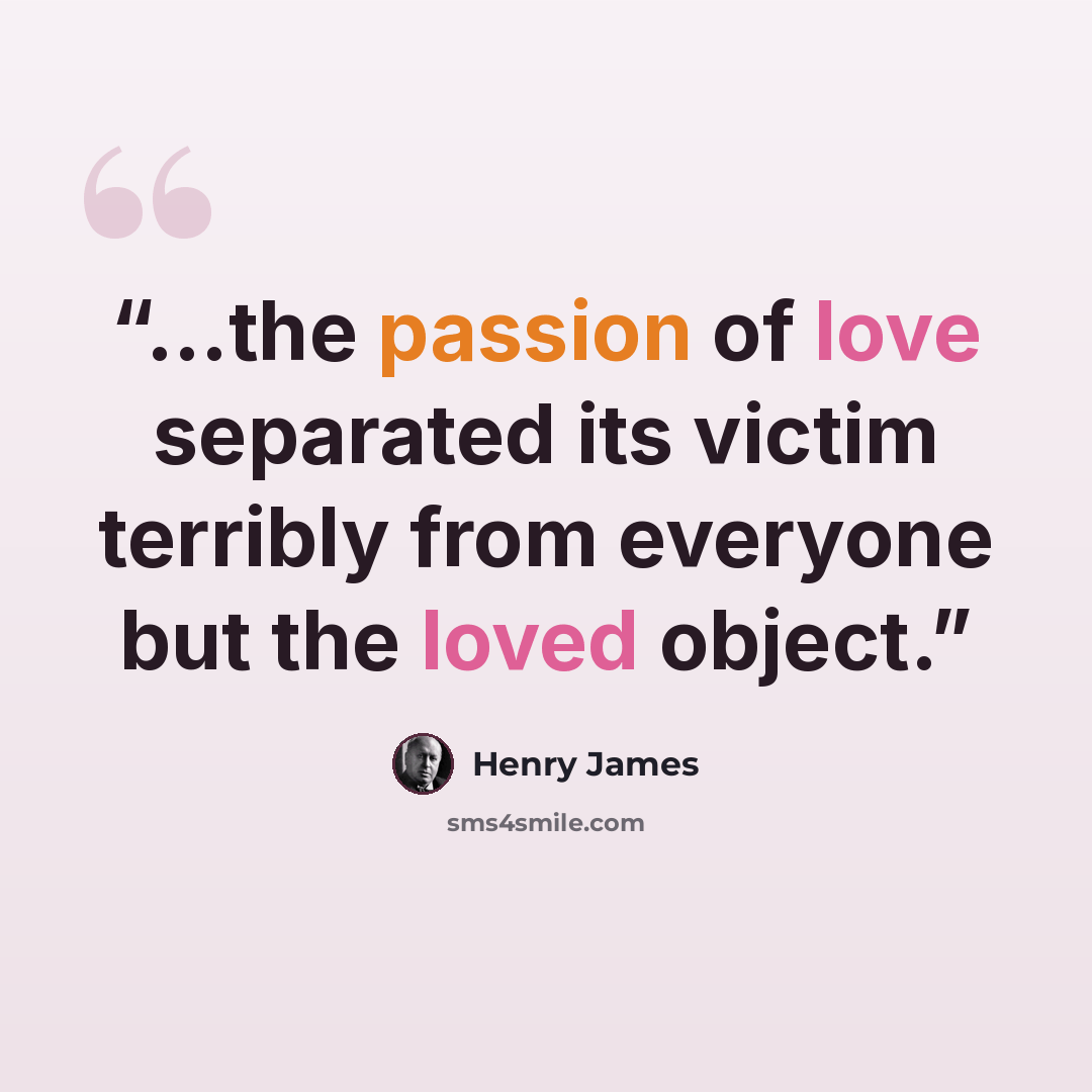 “...the passion of love separated its victim terribly from everyone but the loved object.” quote by Henry James