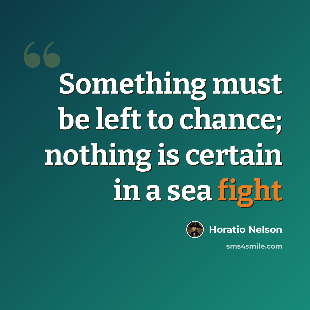 “Something must be left to chance; nothing is certain in a sea fight” quote by Horatio Nelson