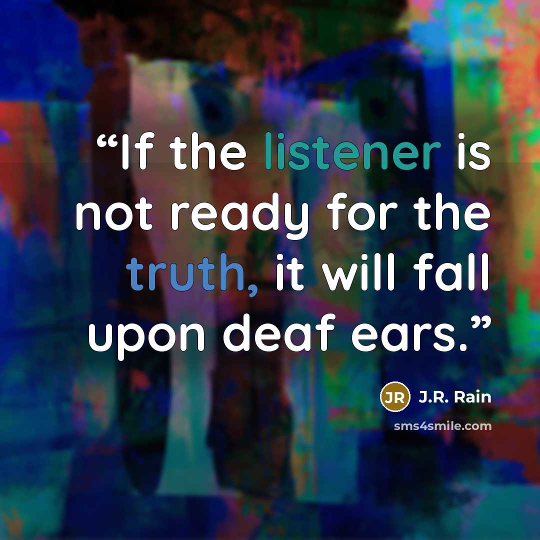 “If the listener is not ready for the truth, it will fall upon deaf ears.” quote by J.R. Rain