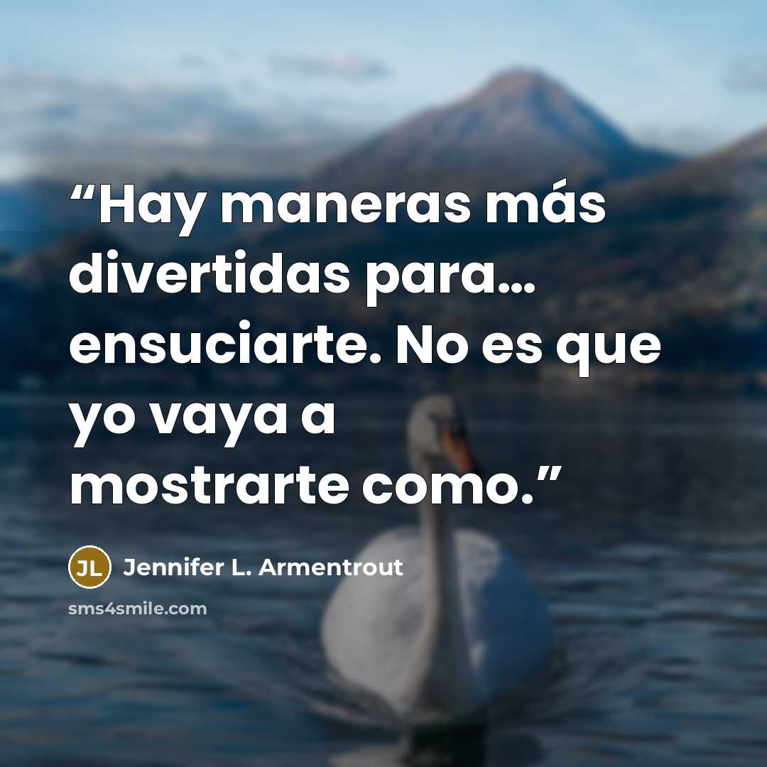 “Hay maneras más divertidas para… ensuciarte. No es que yo vaya a mostrarte como.” quote by Jennifer L. Armentrout