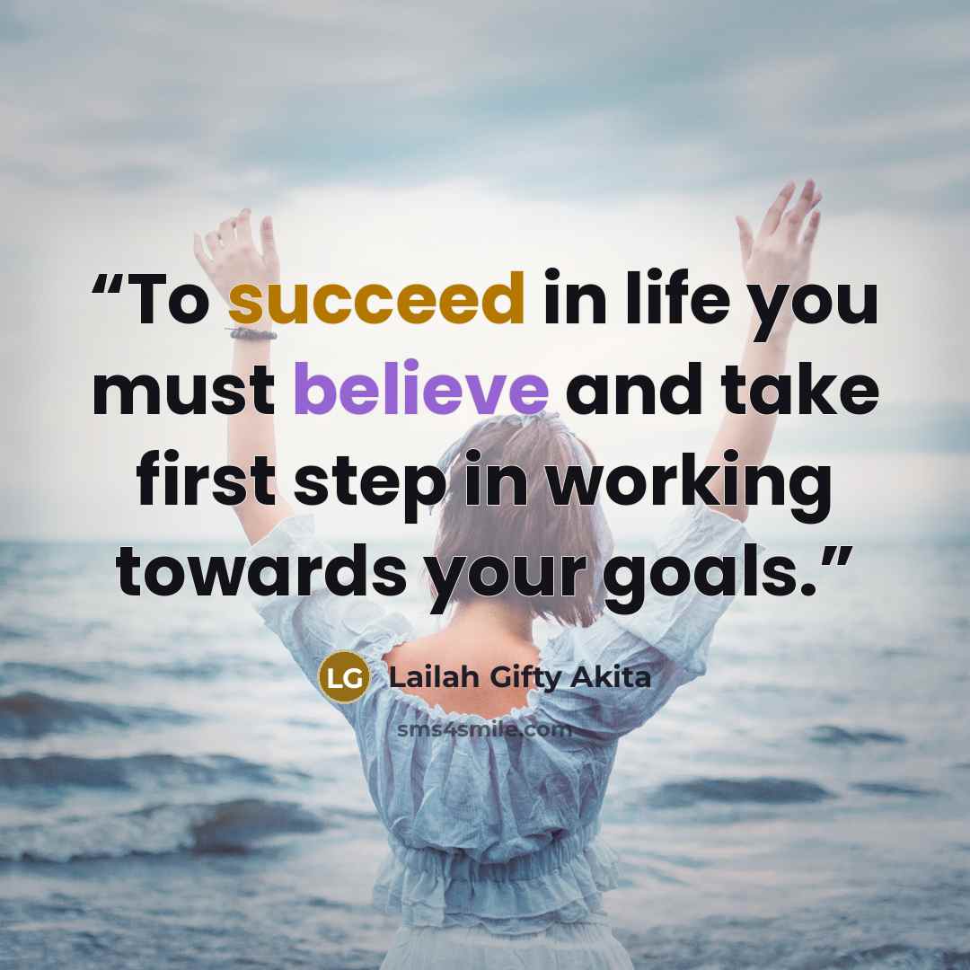 “To succeed in life you must believe and take first step in working towards your goals.” quote by Lailah Gifty Akita