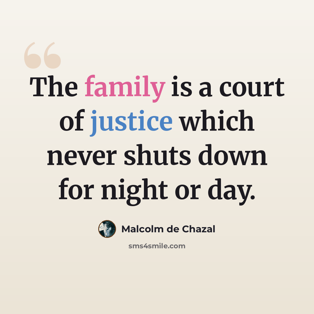 “The family is a court of justice which never shuts down for night or day.” quote by Malcolm De Chazal