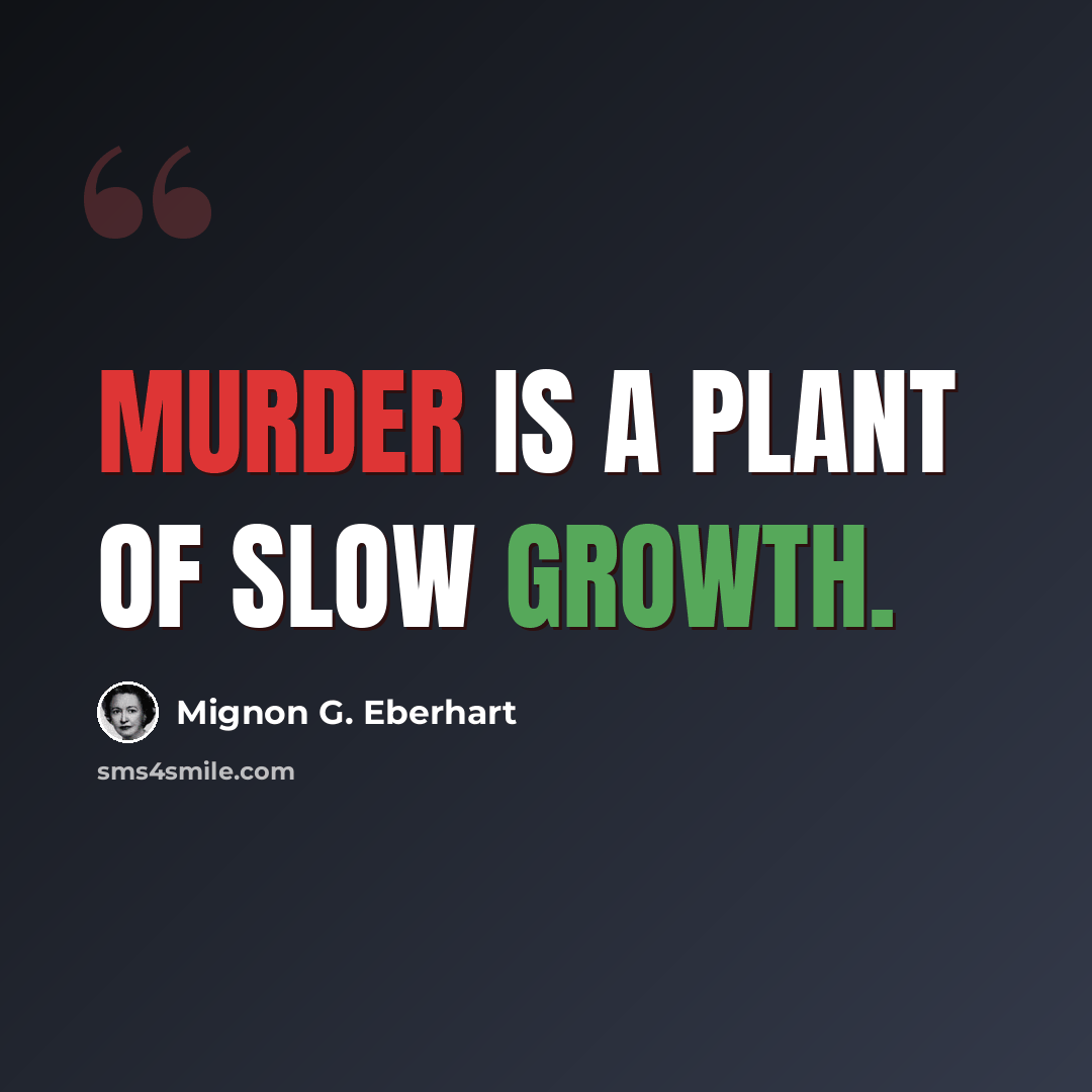 “Murder is a plant of slow growth.” quote by Mignon G. Eberhart