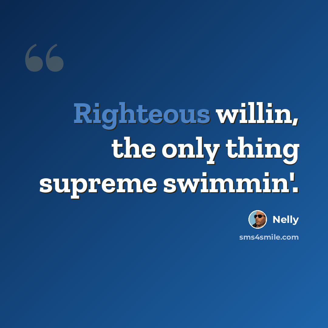 “Righteous willin, the only thing supreme swimmin'.” quote by Nelly