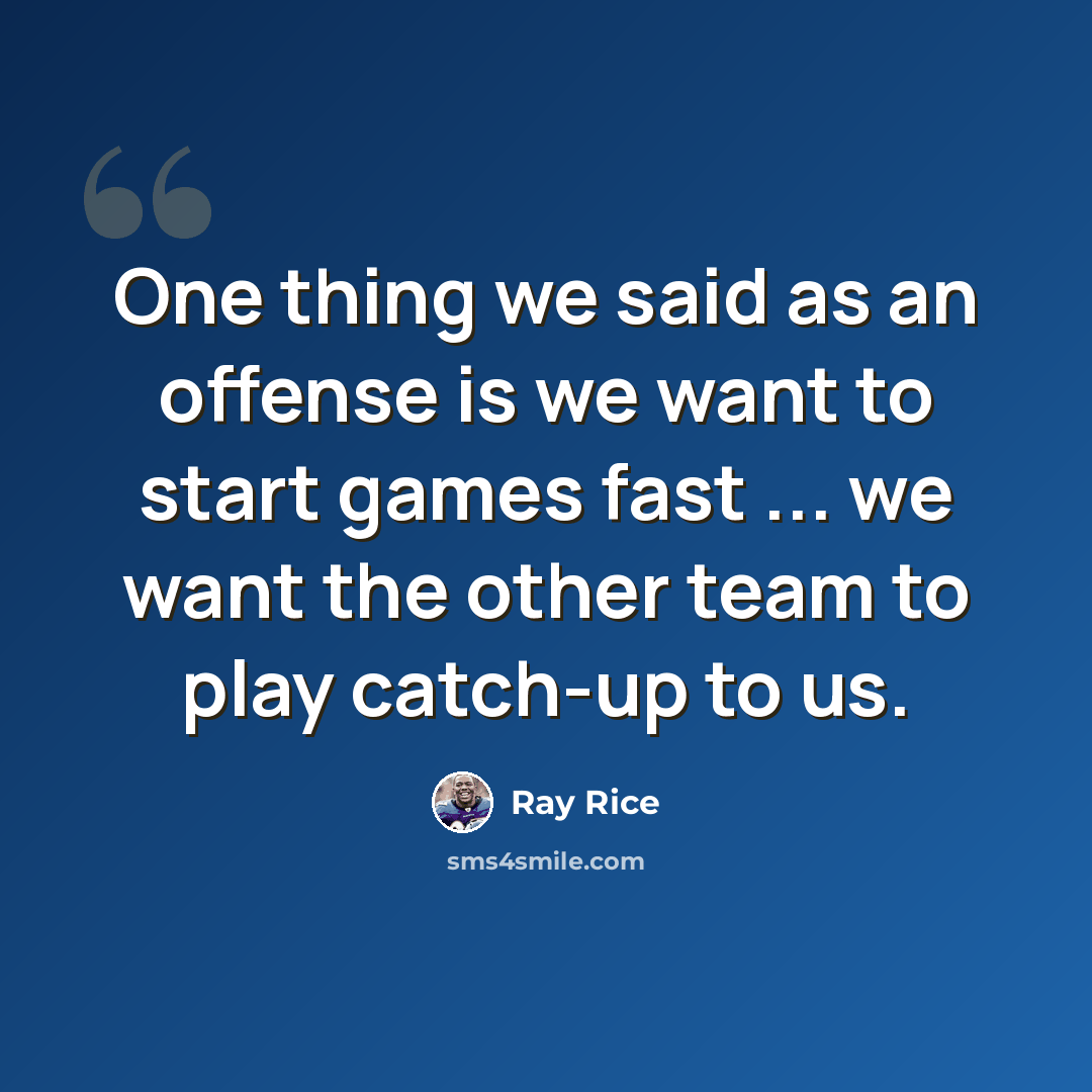 “One thing we said as an offense is we want to start games fast ... we want the other team to play catch-up to us.” quote by Ray Rice