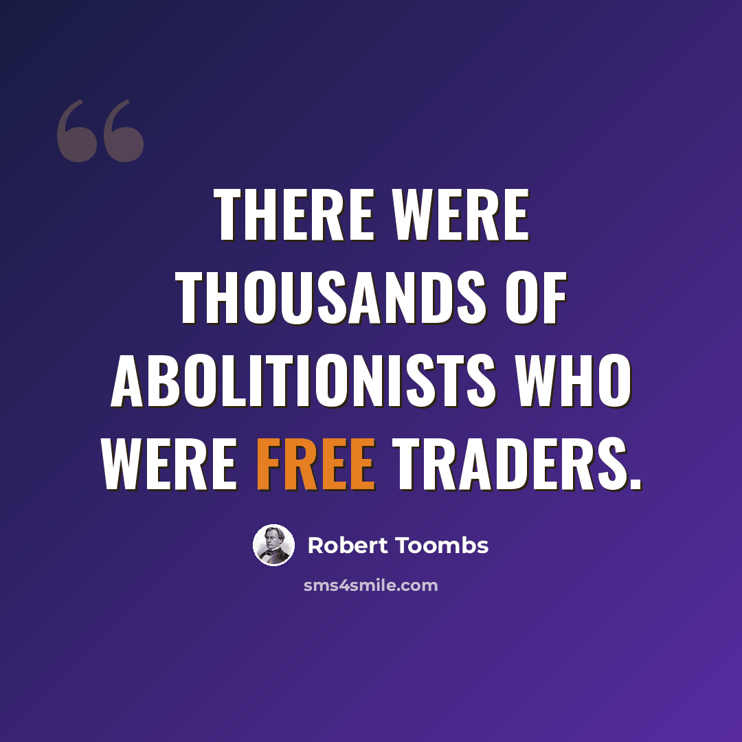 “There were thousands of abolitionists who were free traders.” quote by Robert Toombs