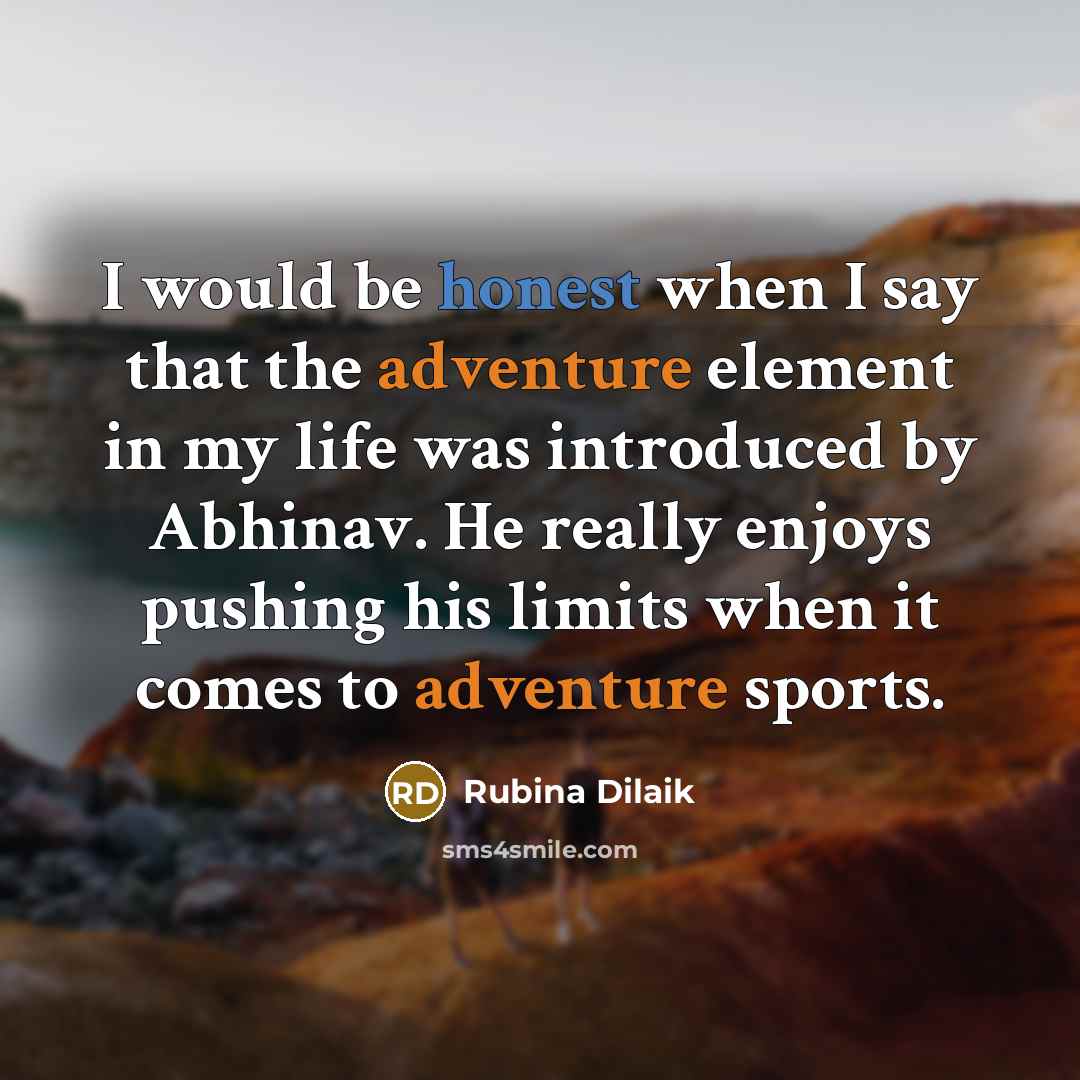 “I would be honest when I say that the adventure element in my life was introduced by Abhinav. He really enjoys pushing his limits when it comes to adventure sports.” quote by Rubina Dilaik