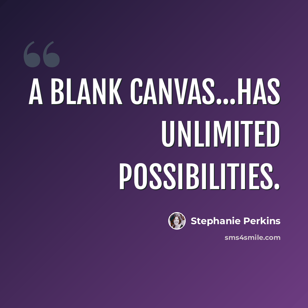 “A blank canvas...has unlimited possibilities.” quote by Stephanie Perkins