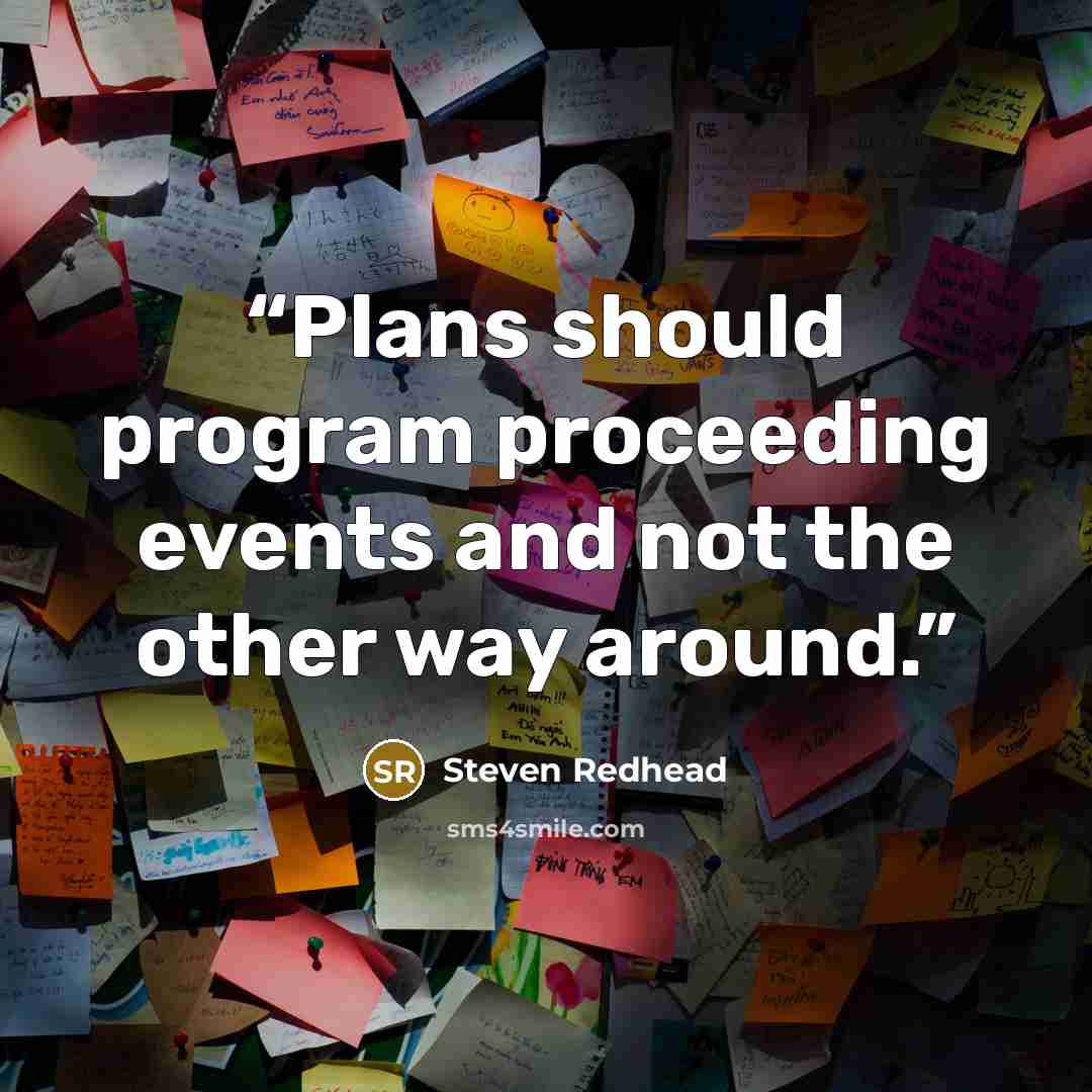 “Plans should program proceeding events and not the other way around.” quote by Steven Redhead