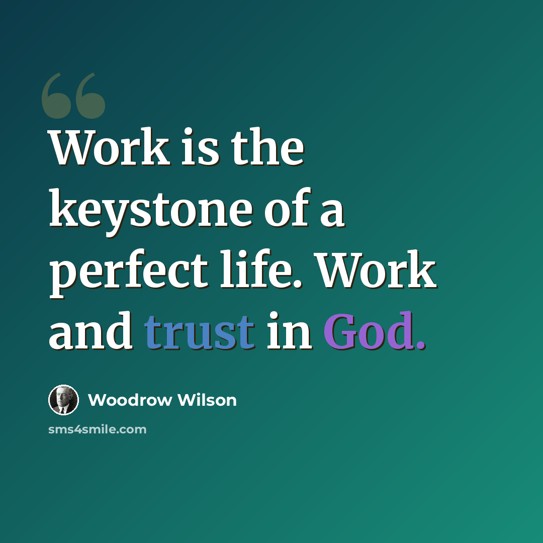 “Work is the keystone of a perfect life. Work and trust in God.” quote by Woodrow Wilson