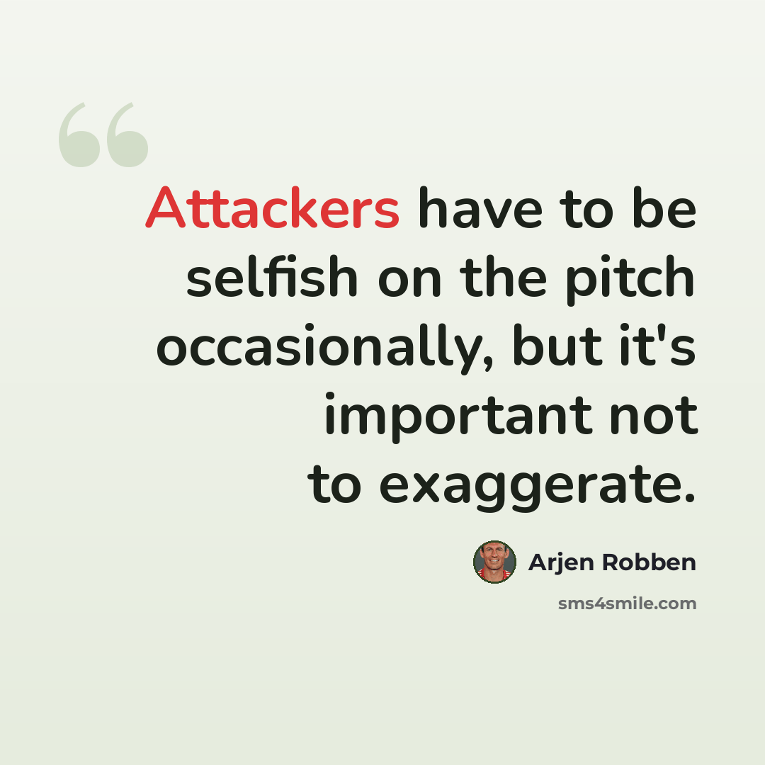“Attackers have to be selfish on the pitch occasionally, but it's important not to exaggerate.” quote by Arjen Robben