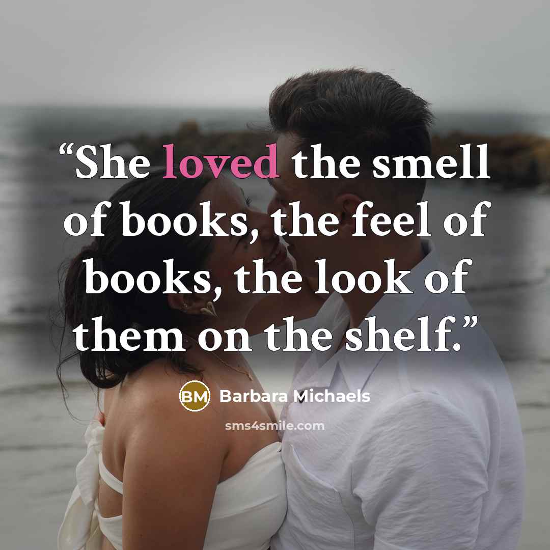“She loved the smell of books, the feel of books, the look of them on the shelf.” quote by Barbara Michaels