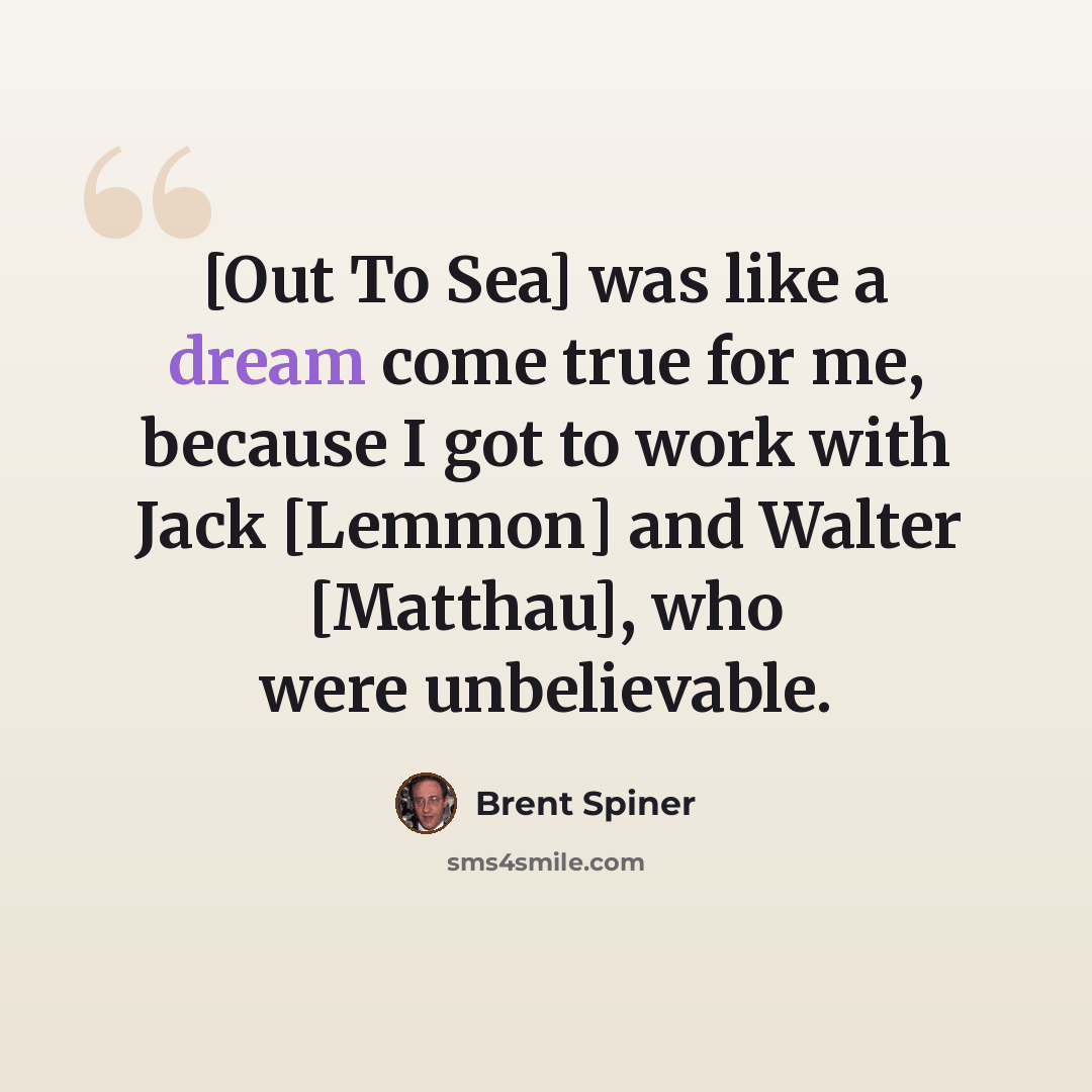“[Out To Sea] was like a dream come true for me, because I got to work with Jack [Lemmon] and Walter [Matthau], who were unbelievable.” quote by Brent Spiner