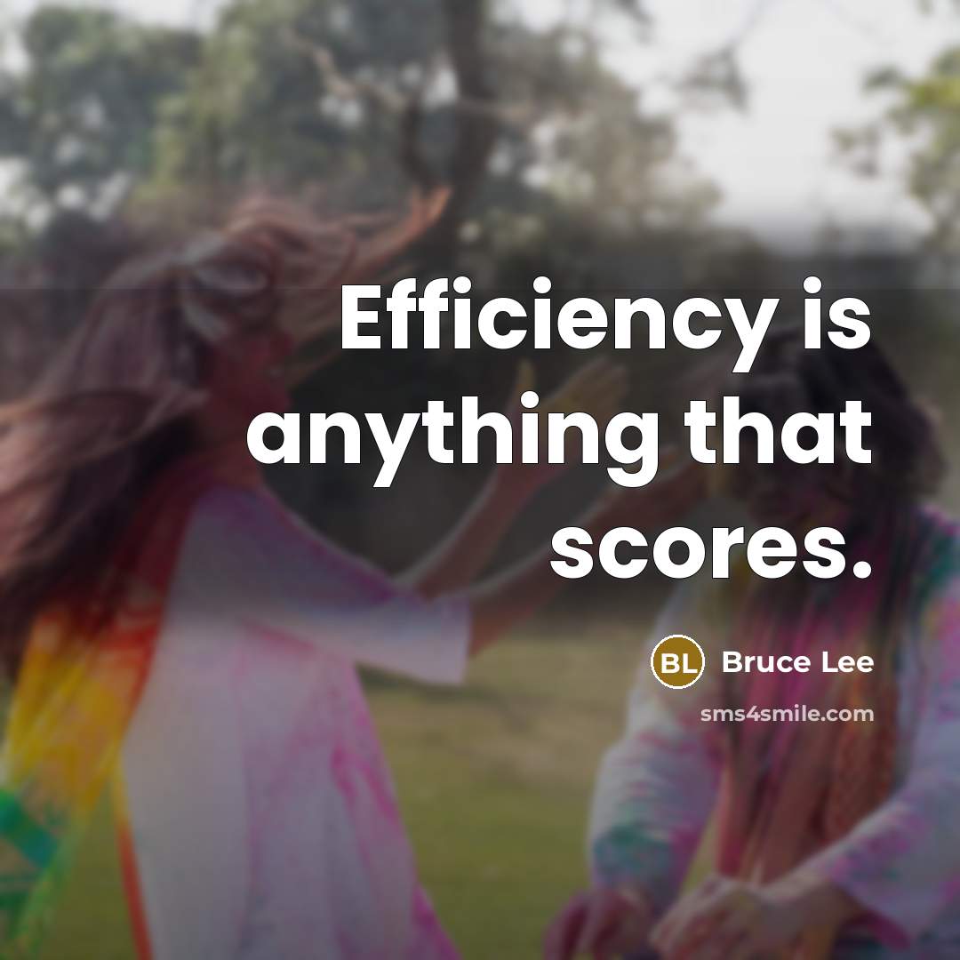 “Efficiency is anything that scores.” quote by Bruce Lee