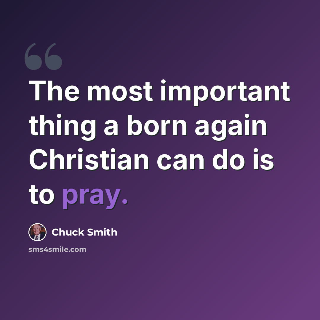 “The most important thing a born again Christian can do is to pray.” quote by Chuck Smith