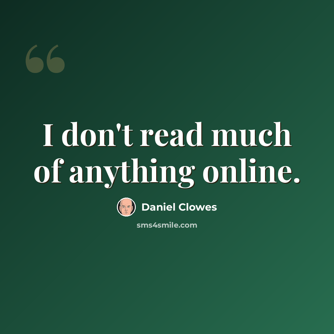 “I don't read much of anything online.” quote by Daniel Clowes