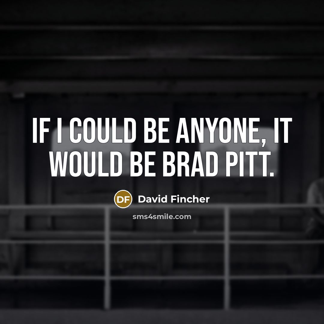 “If I could be anyone, it would be Brad Pitt.” quote by David Fincher