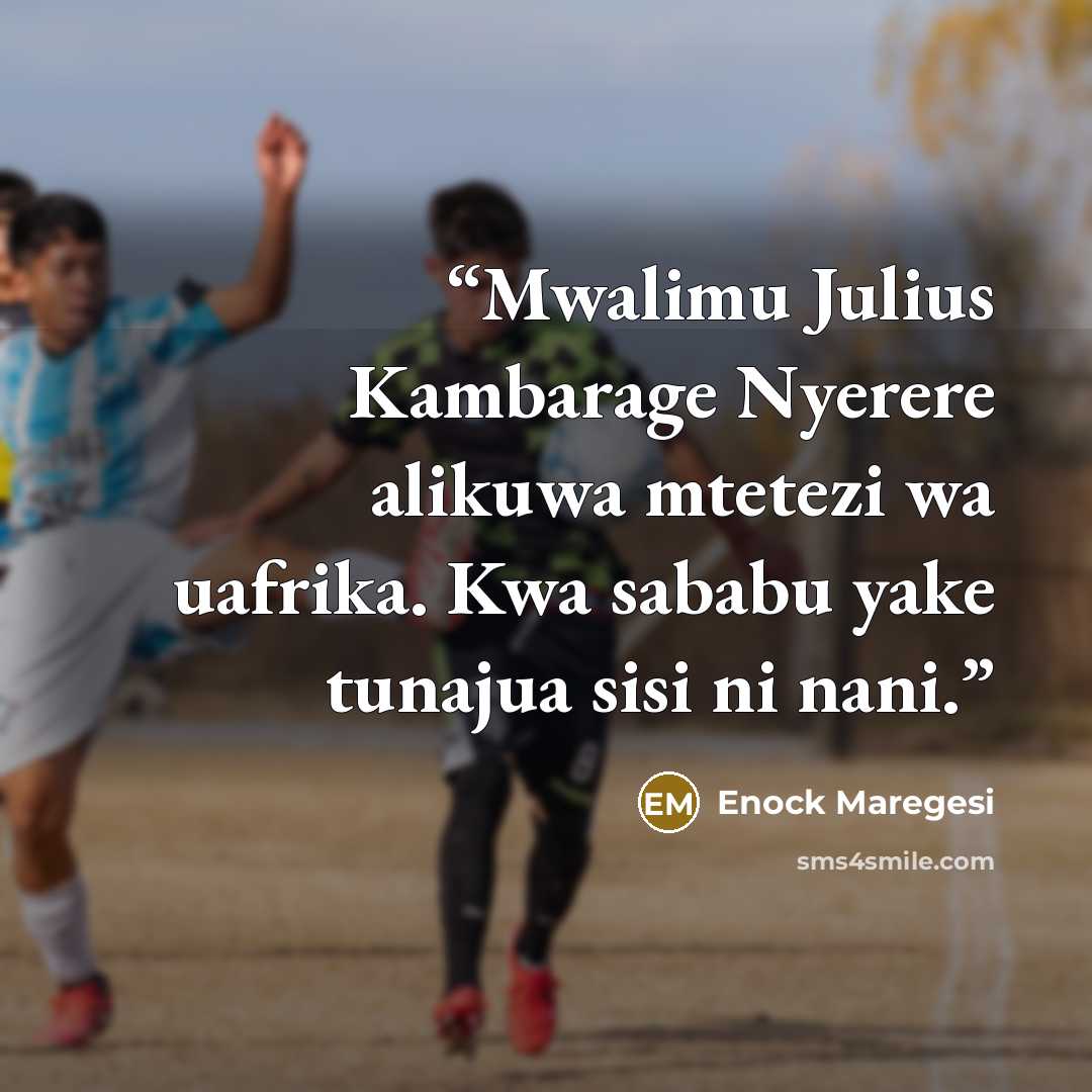 “Mwalimu Julius Kambarage Nyerere alikuwa mtetezi wa uafrika. Kwa sababu yake tunajua sisi ni nani.” quote by Enock Maregesi