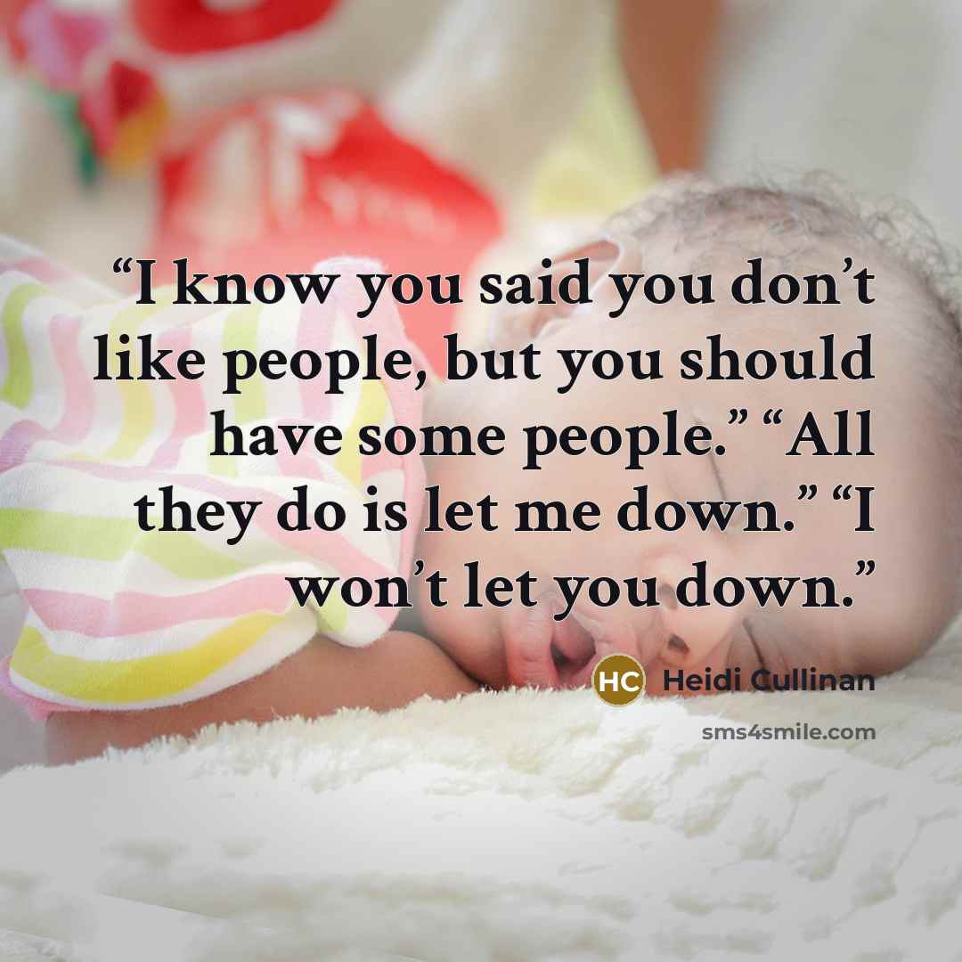 “I know you said you don’t like people, but you should have some people.” “All they do is let me down.” “I won’t let you down.” quote by Heidi Cullinan