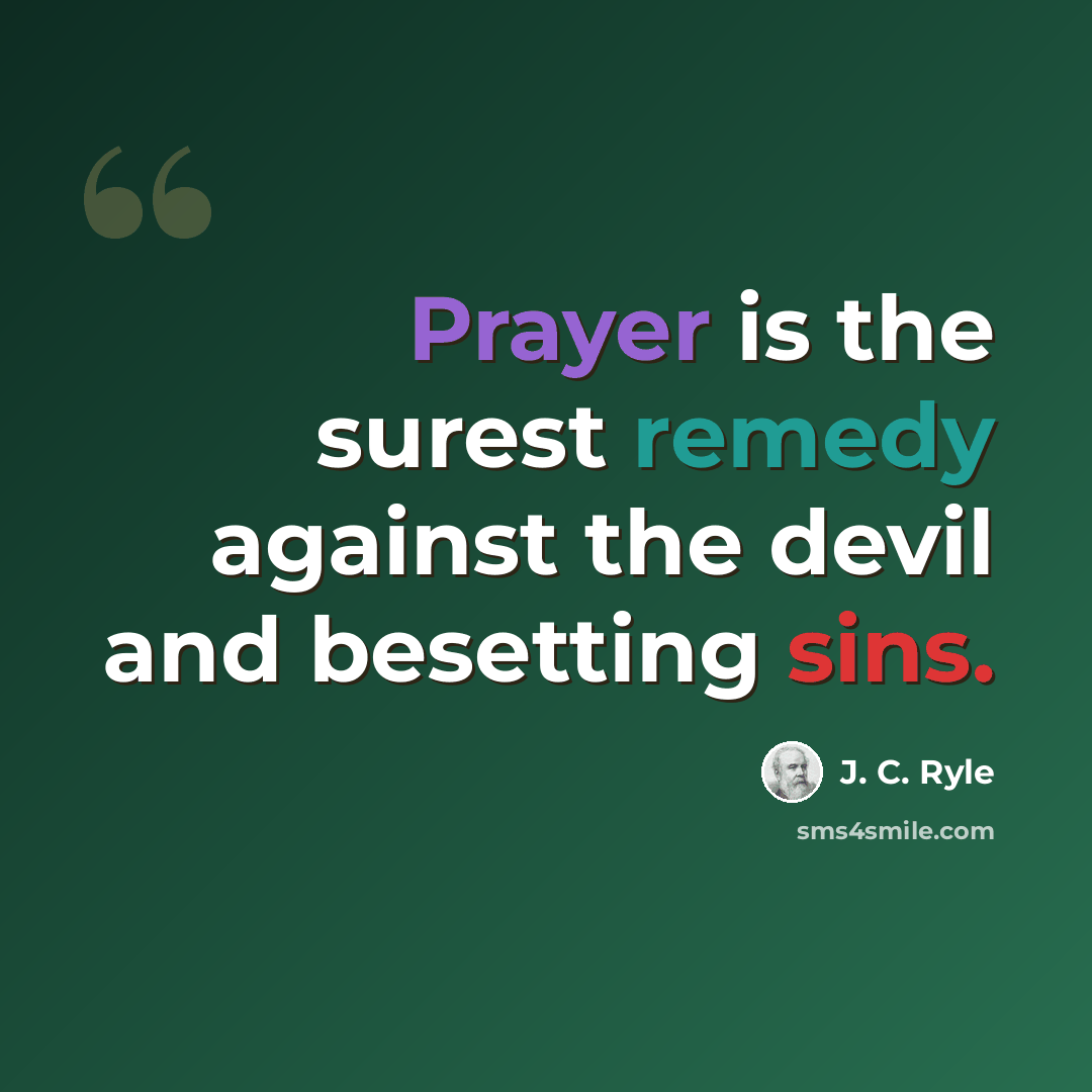 “Prayer is the surest remedy against the devil and besetting sins.” quote by J. C. Ryle