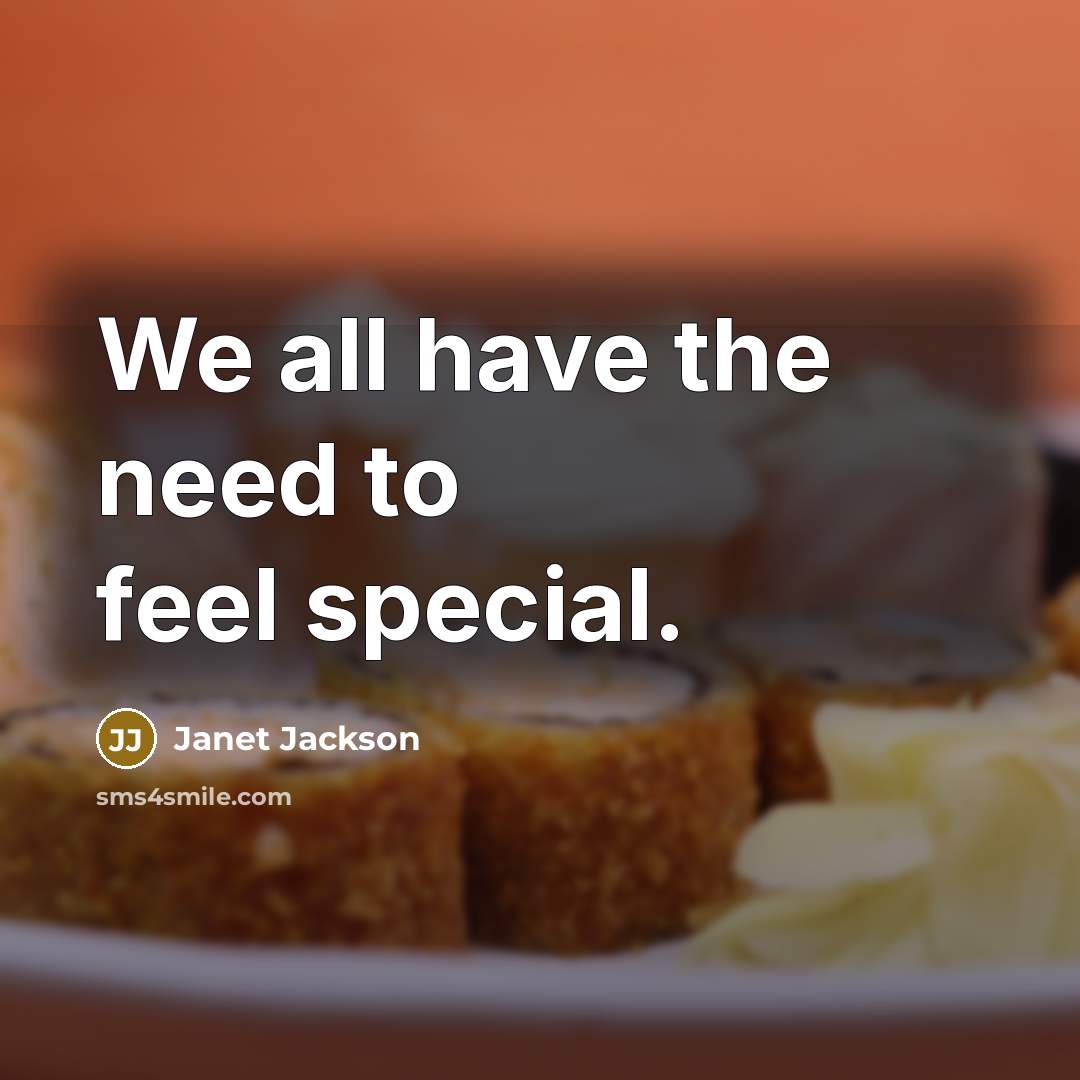 “We all have the need to feel special.” quote by Janet Jackson