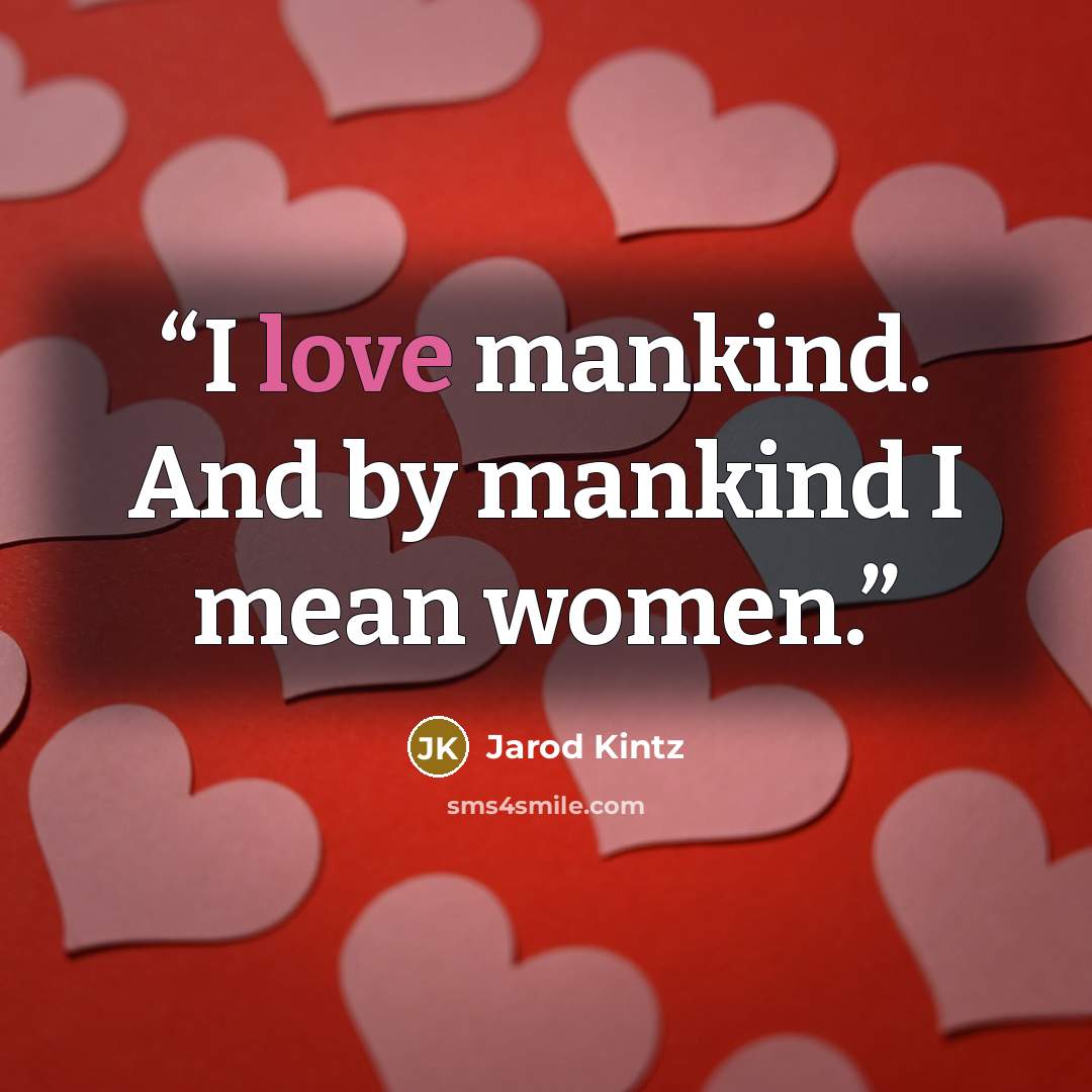 “I love mankind. And by mankind I mean women.” quote by Jarod Kintz