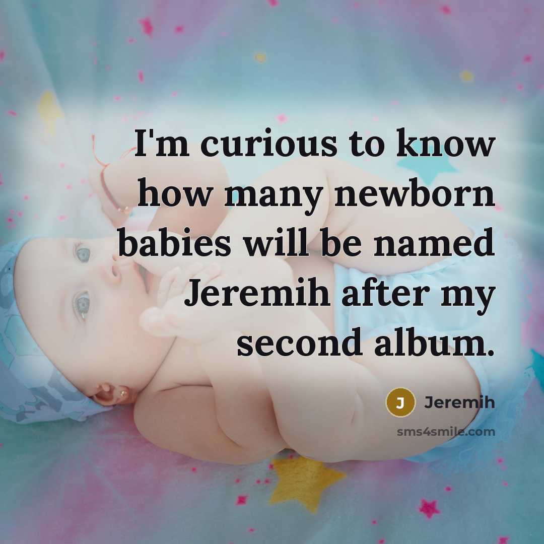 “I'm curious to know how many newborn babies will be named Jeremih after my second album.” quote by Jeremih