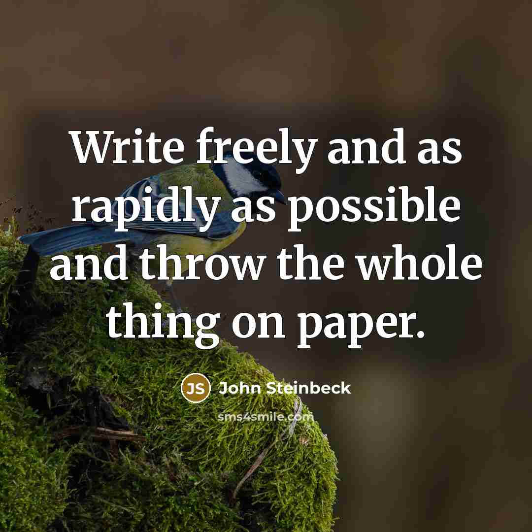 “Write freely and as rapidly as possible and throw the whole thing on paper.” quote by John Steinbeck