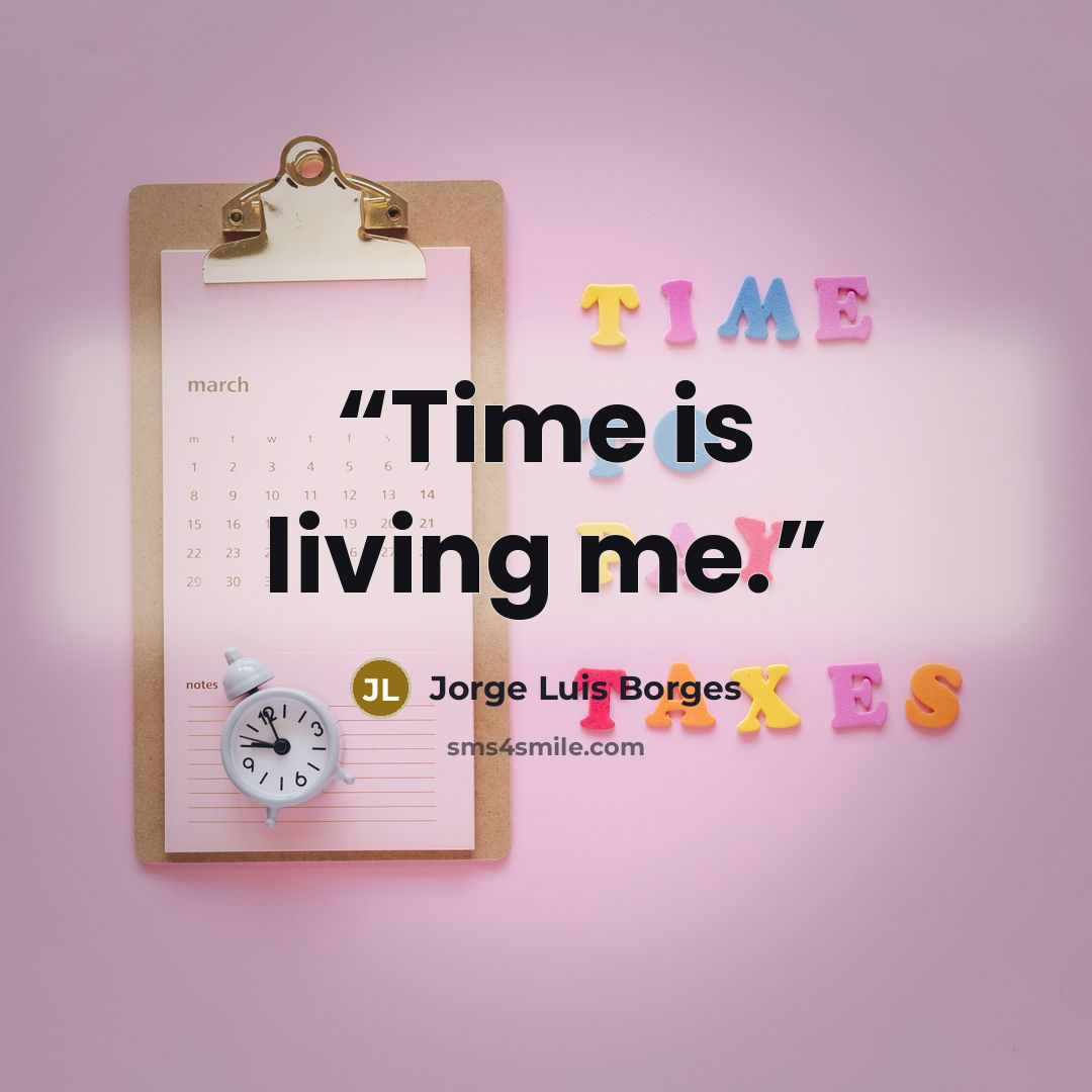 “Time is living me.” quote by Jorge Luis Borges