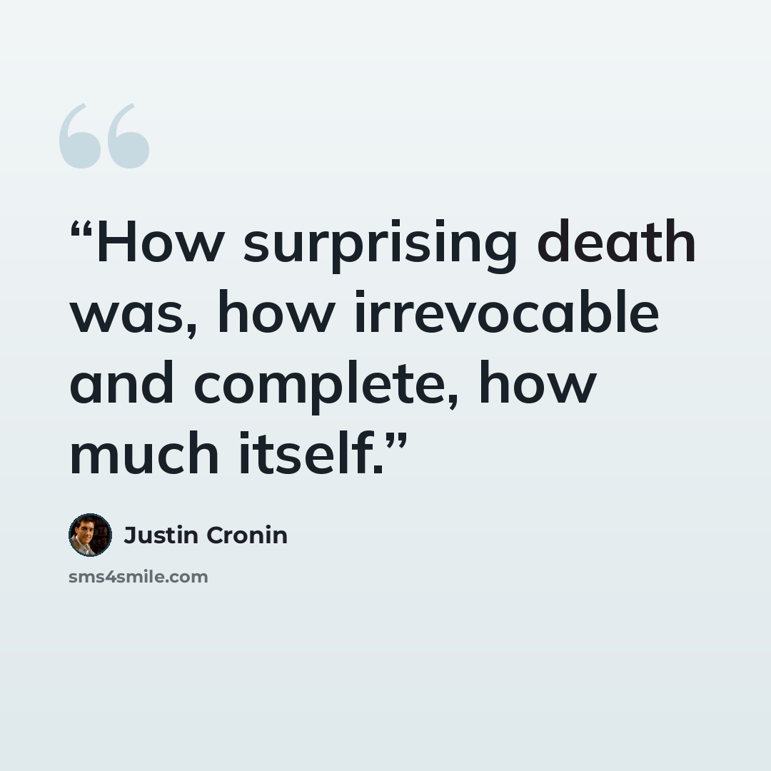 “How surprising death was, how irrevocable and complete, how much itself.” quote by Justin Cronin
