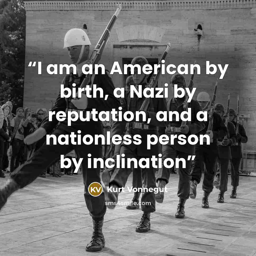 “I am an American by birth, a Nazi by reputation, and a nationless person by inclination” quote by Kurt Vonnegut