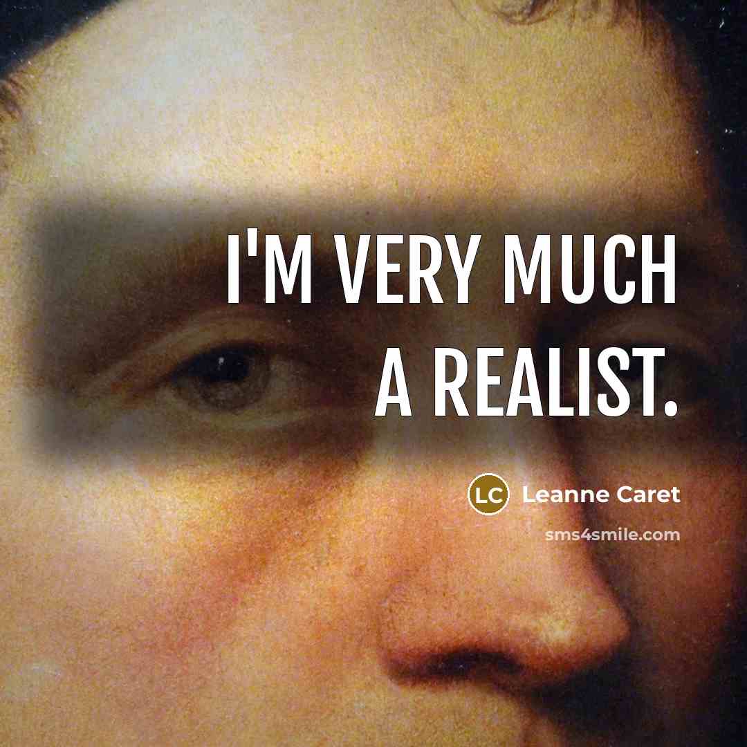 “I'm very much a realist.” quote by Leanne Caret