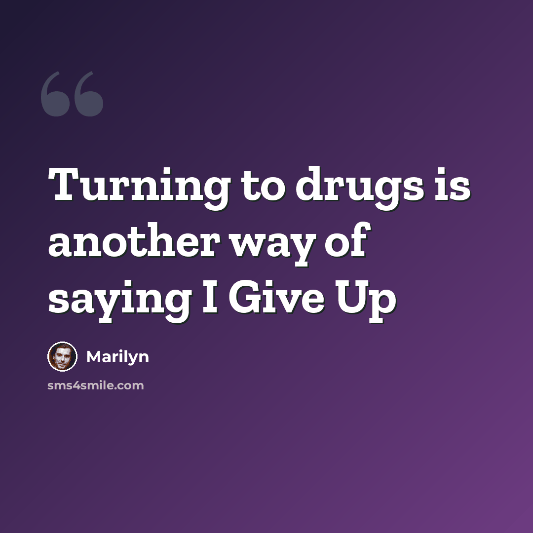“Turning to drugs is another way of saying I Give Up” quote by Marilyn