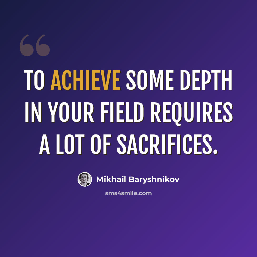 “To achieve some depth in your field requires a lot of sacrifices.” quote by Mikhail Baryshnikov