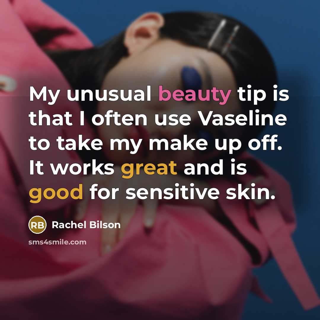 “My unusual beauty tip is that I often use Vaseline to take my make up off. It works great and is good for sensitive skin.” quote by Rachel Bilson