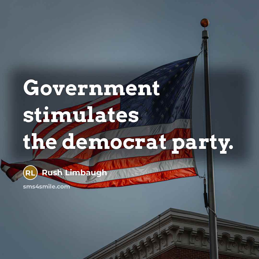 “Government stimulates the democrat party.” quote by Rush Limbaugh