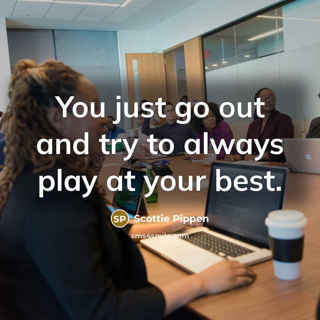 “You just go out and try to always play at your best.” quote by Scottie Pippen