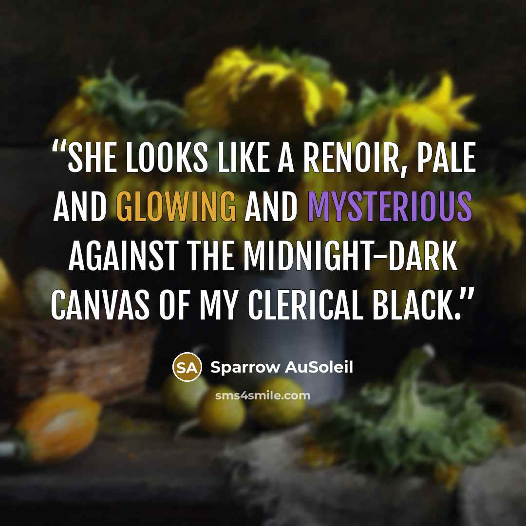 “She looks like a Renoir, pale and glowing and mysterious against the midnight-dark canvas of my clerical black.” quote by Sparrow AuSoleil