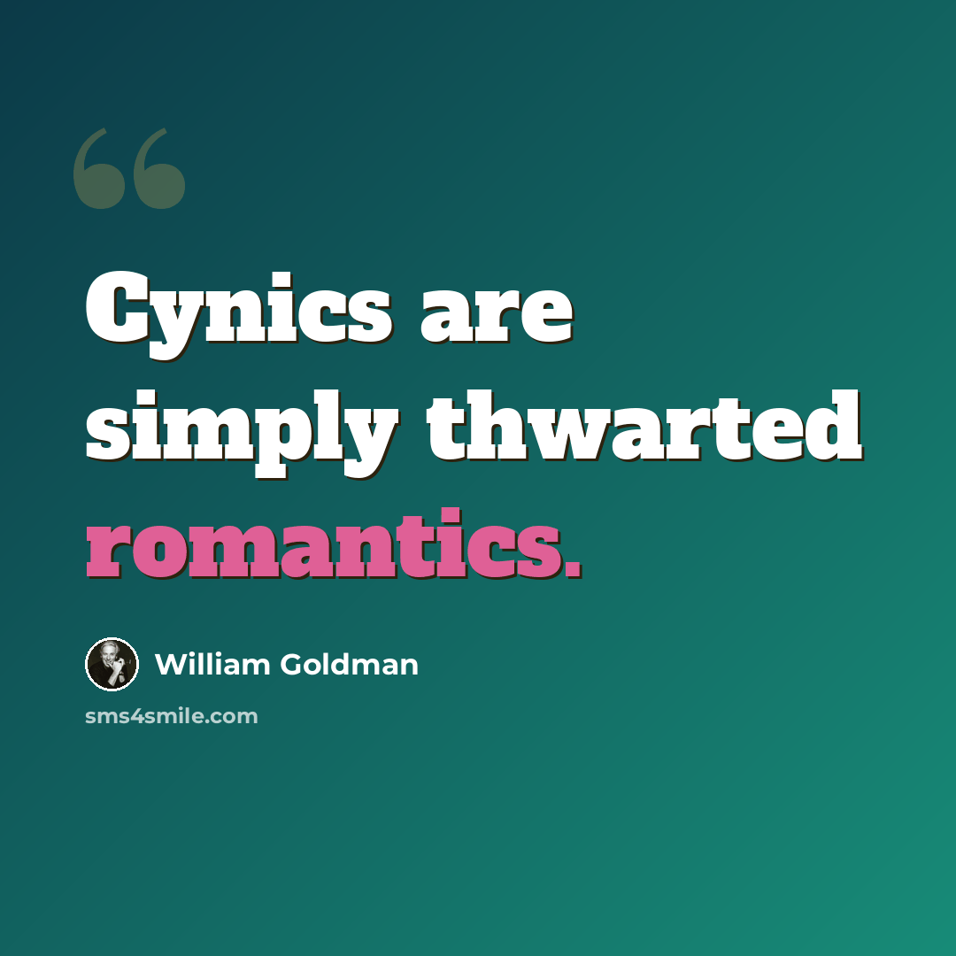 “Cynics are simply thwarted romantics.” quote by William Goldman