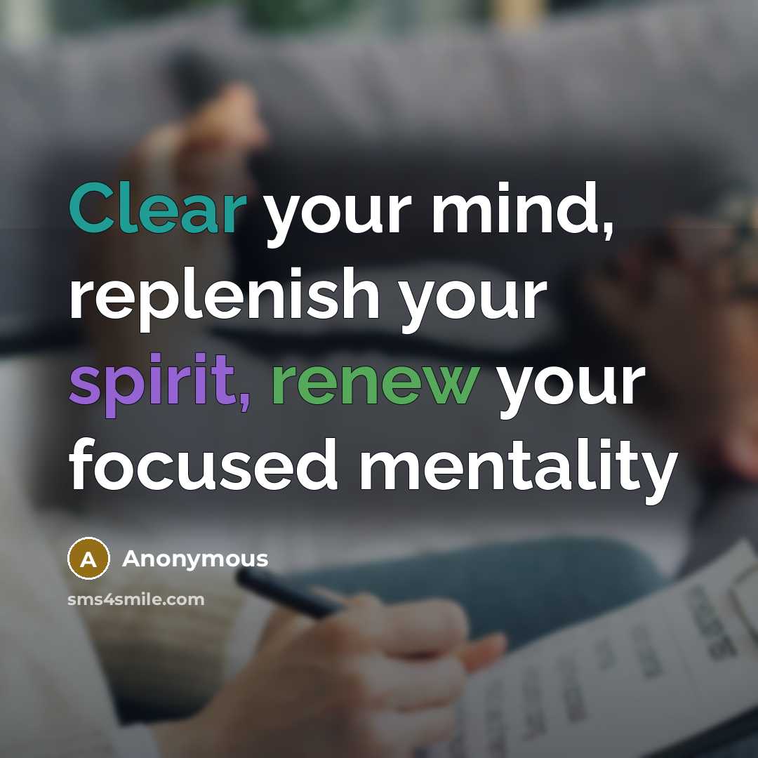 “Clear your mind, replenish your spirit, renew your focused mentality” quote by Anonymous