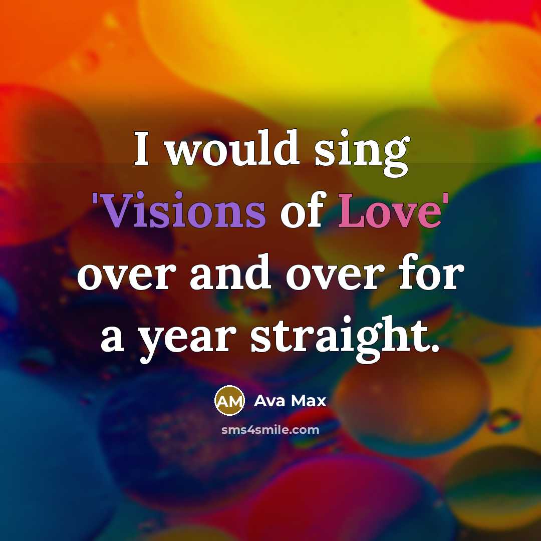 “I would sing 'Visions of Love' over and over for a year straight.” quote by Ava Max