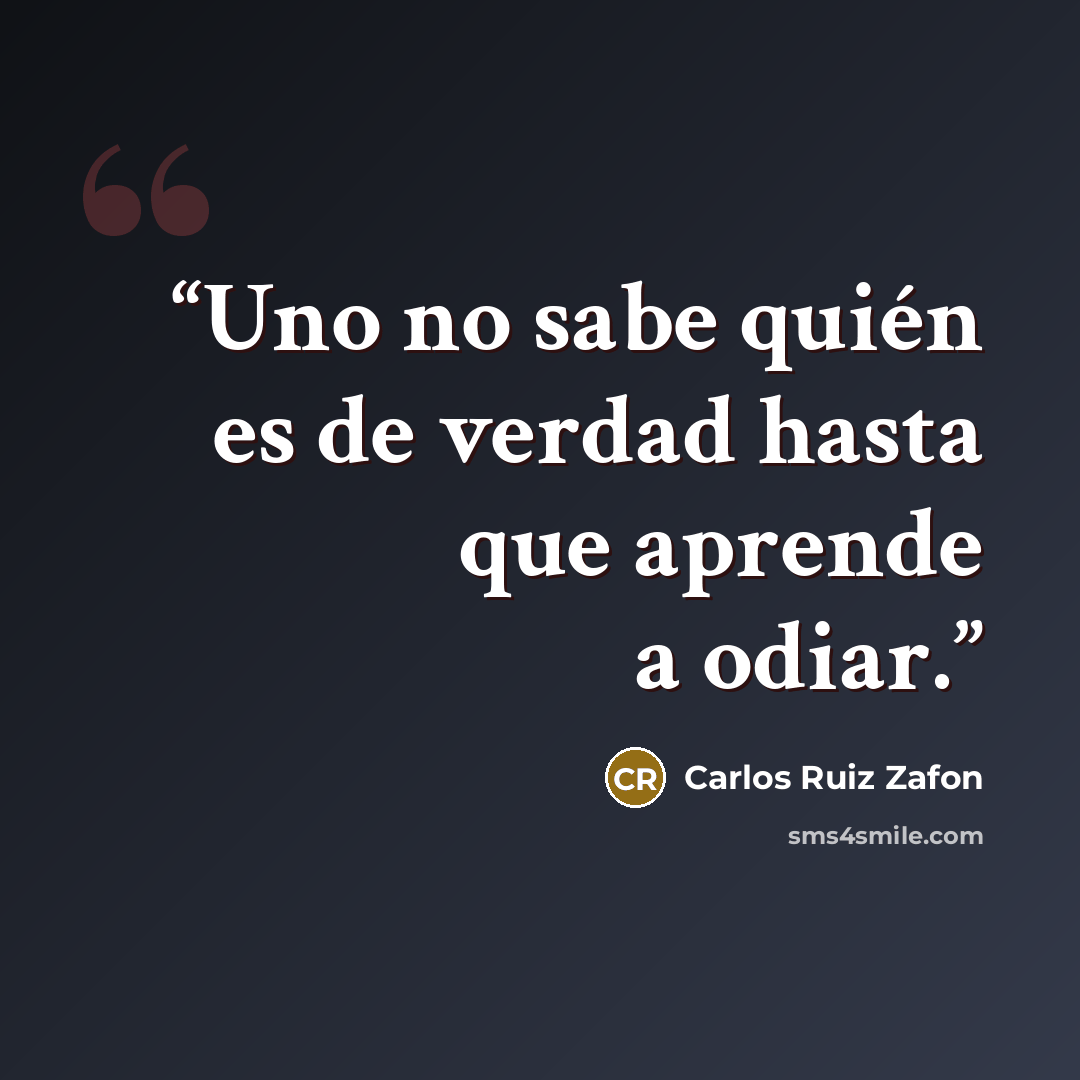 “Uno no sabe quién es de verdad hasta que aprende a odiar.” quote by Carlos Ruiz Zafón