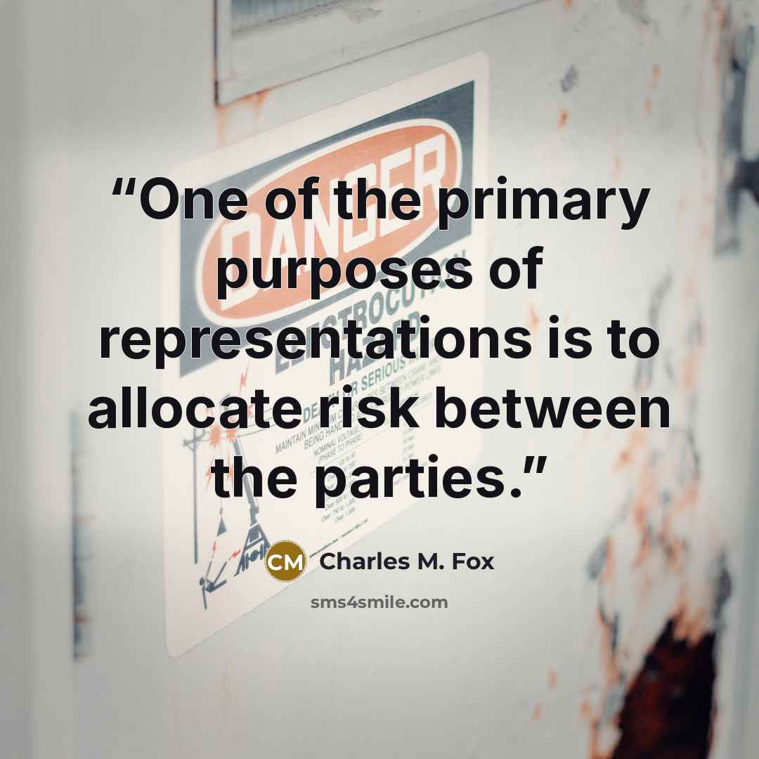 “One of the primary purposes of representations is to allocate risk between the parties.” quote by Charles M. Fox