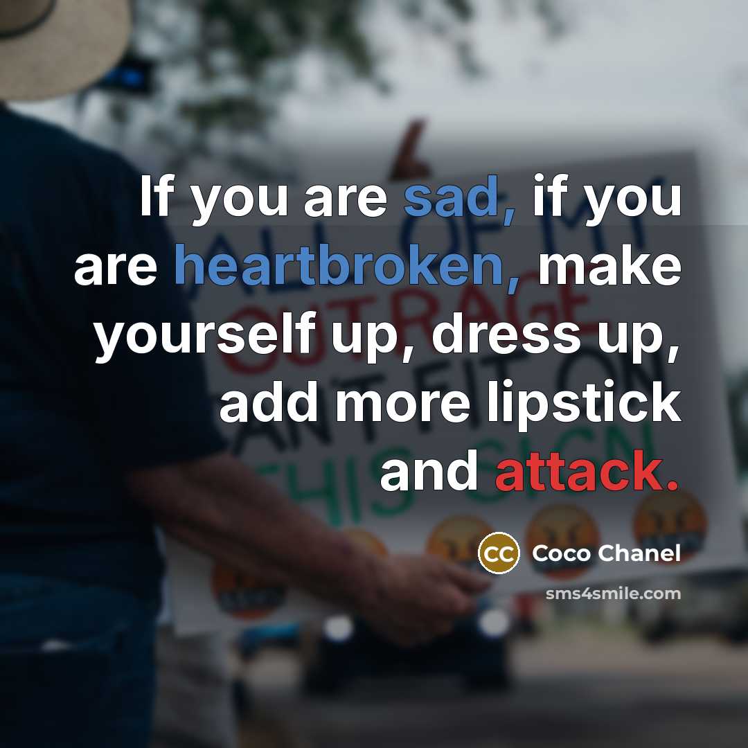 “If you are sad, if you are heartbroken, make yourself up, dress up, add more lipstick and attack.” quote by Coco Chanel