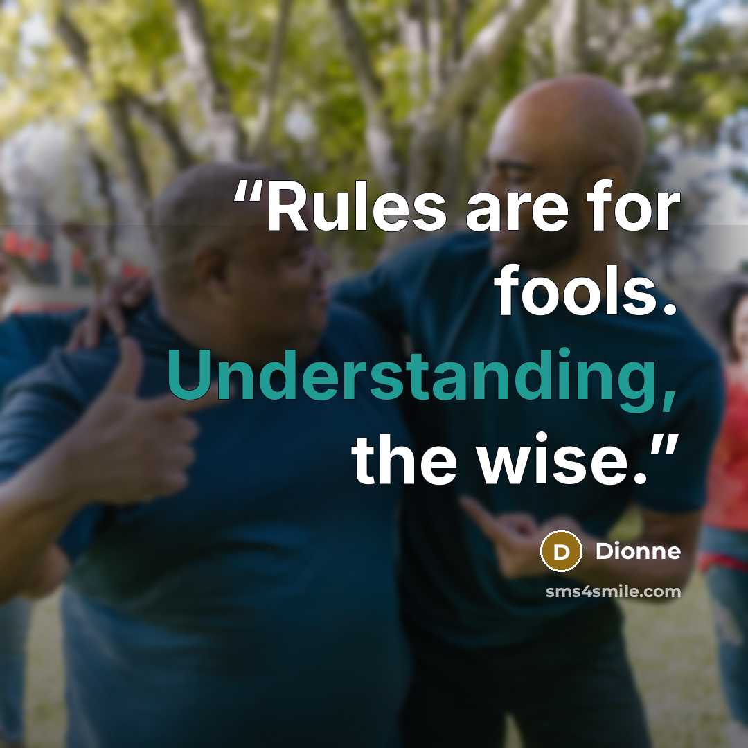 “Rules are for fools. Understanding, the wise.” quote by Dionne