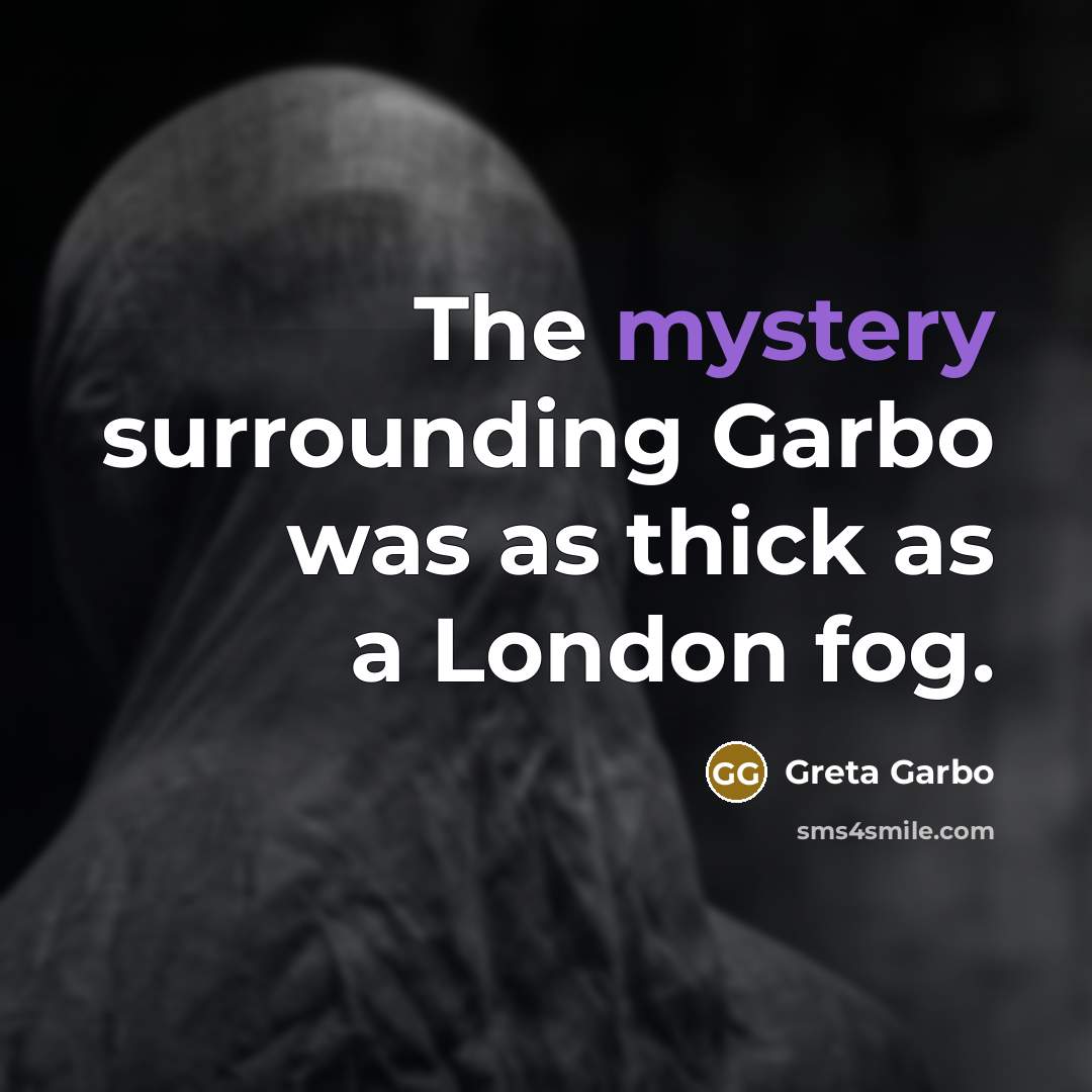 “The mystery surrounding Garbo was as thick as a London fog.” quote by Greta Garbo