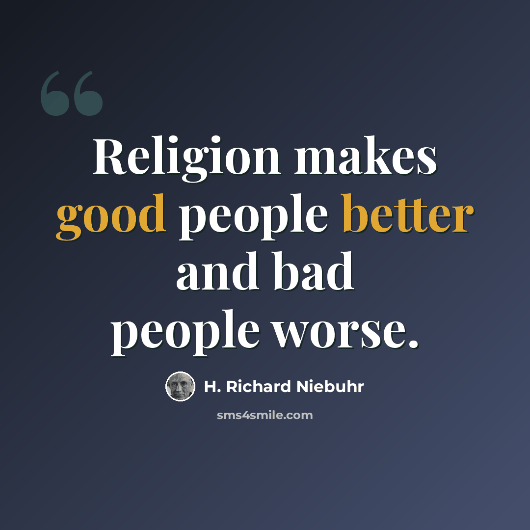 “Religion makes good people better and bad people worse.” quote by H. Richard Niebuhr
